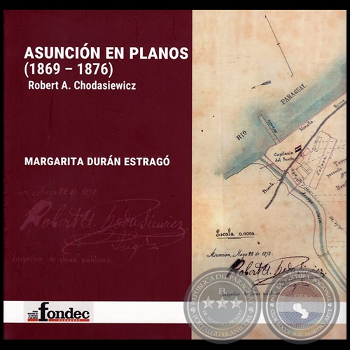 ASUNCIÓN EN PLANOS (1869-1876)  Robert A. Chodasiewicz  - Autor: MARGARITA DURÁN ESTRAGÓ - Año 2018